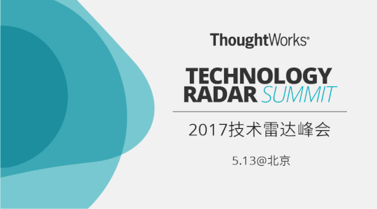 2017技术雷达峰会 | 洞察构建未来的技术和趋势