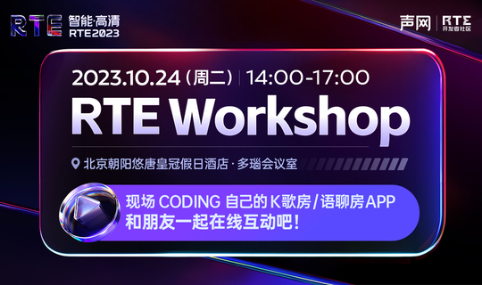 RTE 2023 Workshop｜现场 Coding 自己的 K 歌房/语聊房 APP，和朋友一起在线互动吧！